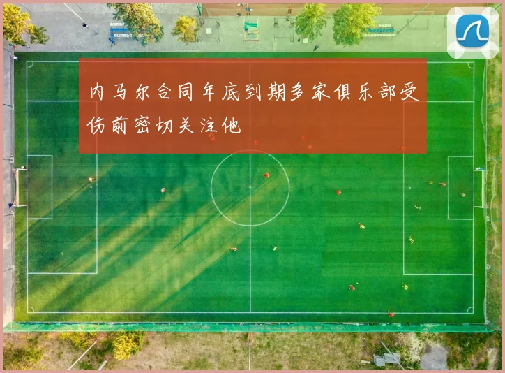 内马尔合同年底到期多家俱乐部受伤前密切关注他